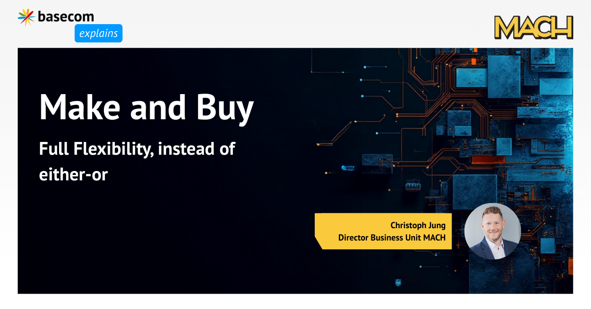 basecom explains: MACH - Make and Buy: Full Flexibility, instead of ...